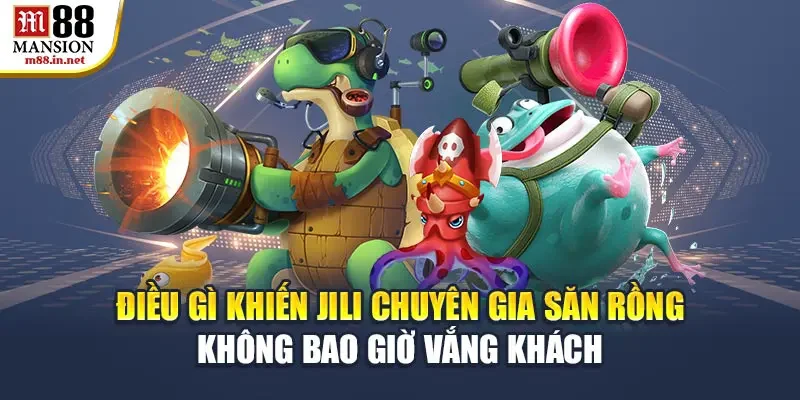 dieu-gi-khien-jili-chuyen-gia-san-rong-khong-bao-gio-vang-khach
