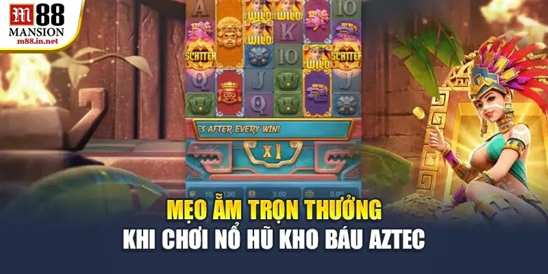 meo-am-tron-thuong-khi-choi-no-hu-kho-bau-aztec