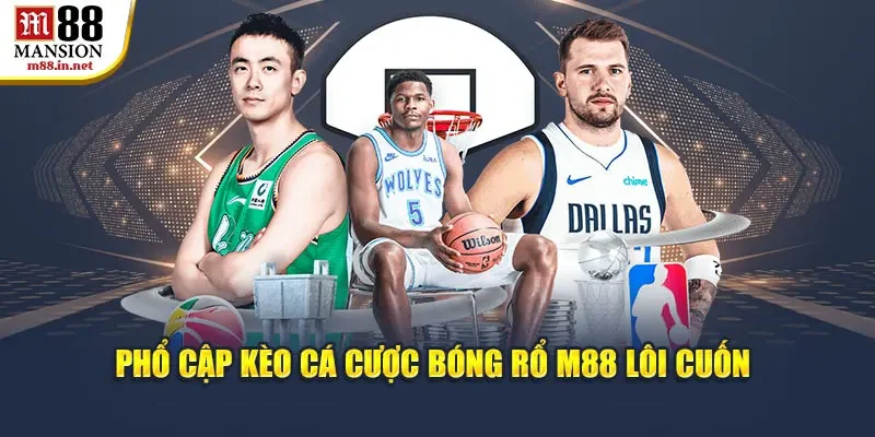 pho-cap-keo-ca-cuoc-bong-ro-m88-loi-cuon