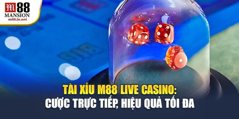 tai-xiu-m88-live-casino-cuoc-truc-tiep-hieu-qua-toi-da