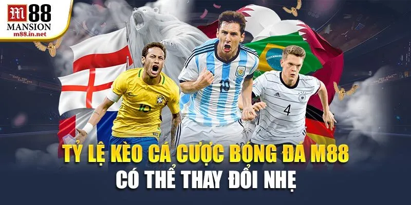 ty-le-keo-ca-cuoc-bong-da-m88-co-the-thay-doi-nhe
